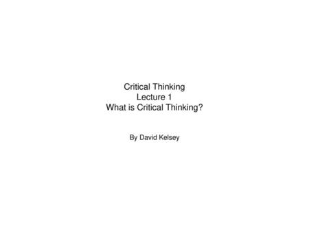 Critical Thinking Lecture 1 What is Critical Thinking?