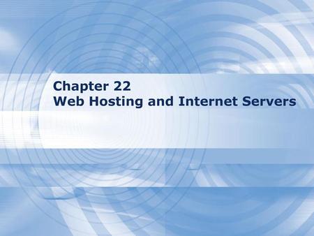 Chapter 22 Web Hosting and Internet Servers