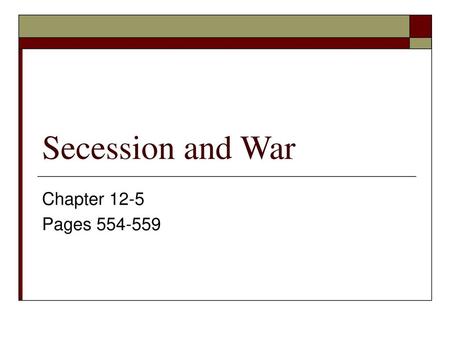 Secession and War Chapter 12-5 Pages 554-559.