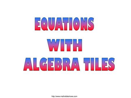 EQUATIONS WITH ALGEBRA TILES.