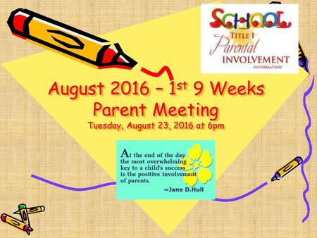 August 2016 – 1st 9 Weeks Parent Meeting Tuesday, August 23, 2016 at 6pm .