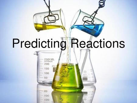 Predicting Reactions.