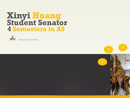 Xinyi Huang Student Senator 4 Semesters in AS ? ? ?