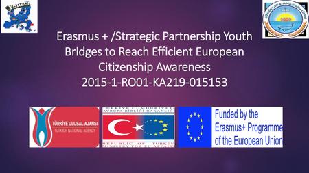 Erasmus + /Strategic Partnership Youth Bridges to Reach Efficient European Citizenship Awareness 2015-1-RO01-KA219-015153.