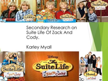 Secondary Research on Suite Life Of Zack And Cody. Karley Myall