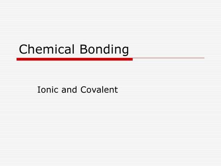 Chemical Bonding Ionic and Covalent.