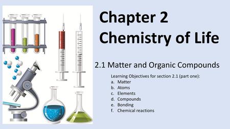 Chapter 2 Chemistry of Life 2.1 Matter and Organic Compounds