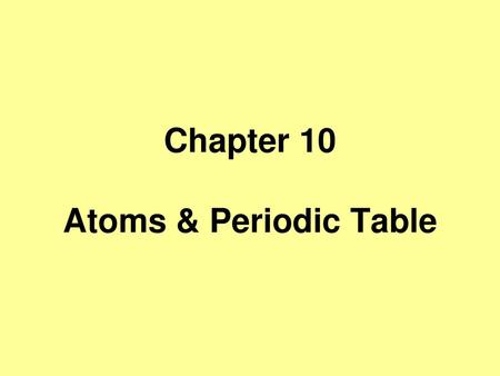 Chapter 10 Atoms & Periodic Table