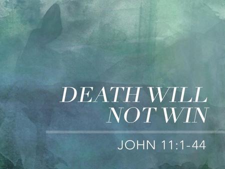 Death Will Not Win Act I: Jesus and the Disciples (1-16). Act II: Jesus and the Sisters (17-32).