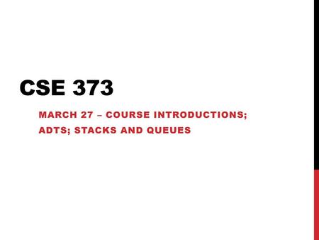 March 27 – Course introductions; Adts; Stacks and Queues