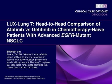 LUX-Lung 7: Head-to-Head Comparison of Afatinib vs Gefitinib in Chemotherapy-Naive Patients With Advanced EGFR-Mutant NSCLC Slideset on: Park K, Tan.