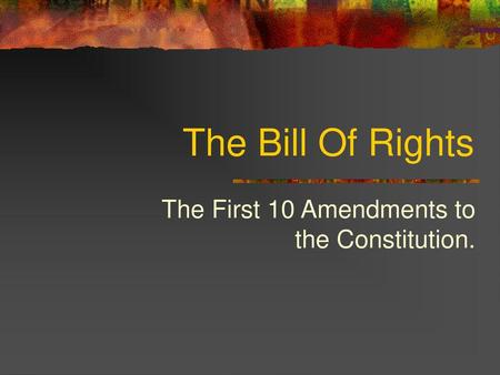 The First 10 Amendments to the Constitution.