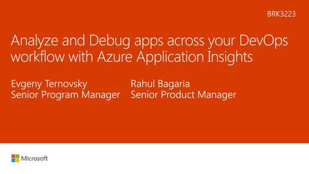 6/12/2018 10:48 PM BRK3223 Analyze and Debug apps across your DevOps workflow with Azure Application Insights Evgeny Ternovsky Senior Program Manager Rahul.