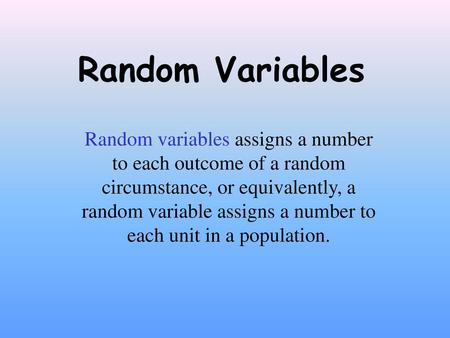 Random Variables Random variables assigns a number to each outcome of a random circumstance, or equivalently, a random variable assigns a number to each.