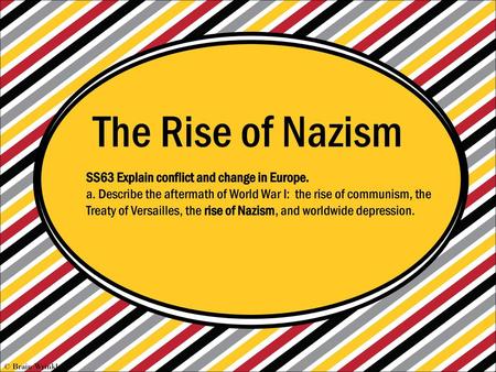 The Rise of Nazism SS63 Explain conflict and change in Europe.