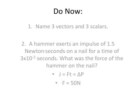 Name 3 vectors and 3 scalars.