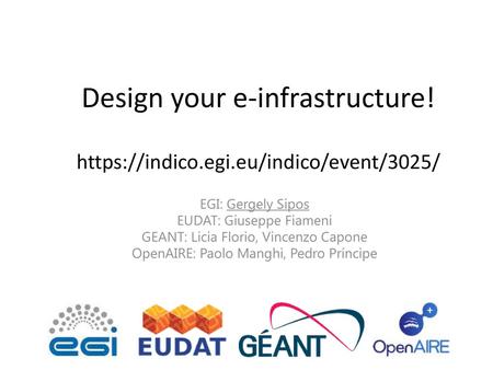 Design your e-infrastructure! https://indico.egi.eu/indico/event/3025/