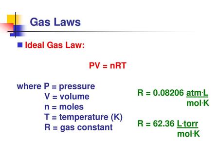 Gas Laws Ideal Gas Law: PV = nRT where P = pressure V = volume