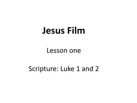 Jesus Film Lesson one Scripture: Luke 1 and 2.