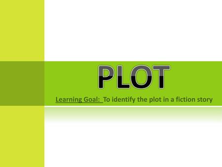 Learning Goal: To identify the plot in a fiction story