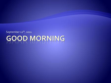 September 12th, 2011 Good Morning.