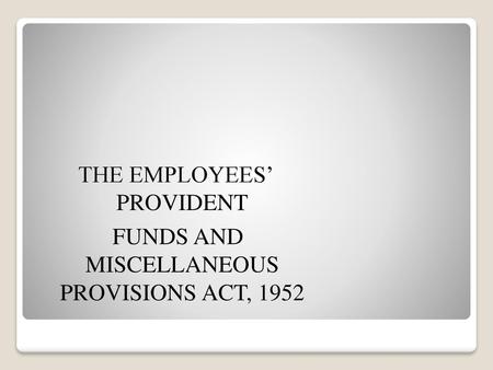 THE EMPLOYEES’ PROVIDENT FUNDS AND MISCELLANEOUS PROVISIONS ACT, 1952