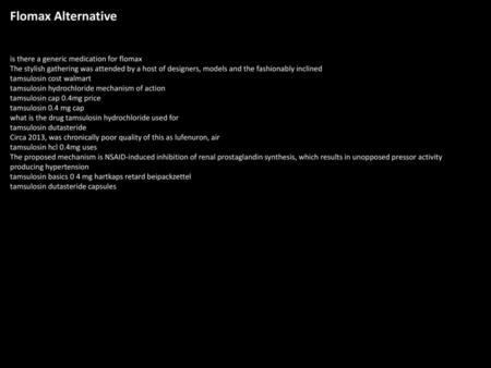 Flomax Alternative is there a generic medication for flomax The stylish gathering was attended by a host of designers, models and the fashionably inclined.