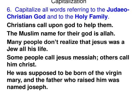 Capitalization 6. Capitalize all words referring to the Judaeo-Christian God and to the Holy Family. Christians call upon god to help them. The Muslim.