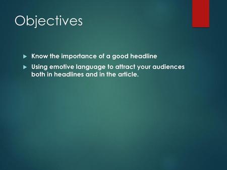 Objectives Know the importance of a good headline