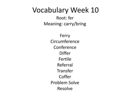 Vocabulary Week 10 Root: fer Meaning: carry/bring Ferry Circumference