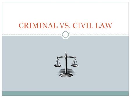 CRIMINAL VS. CIVIL LAW.