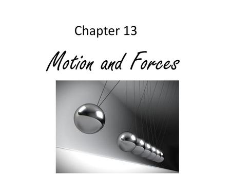 Chapter 13 Motion and Forces.