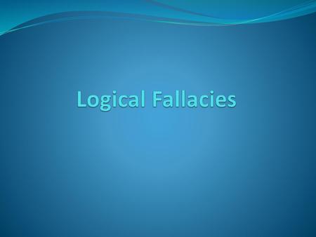 Logical Fallacies.