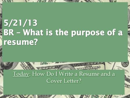 5/21/13 BR – What is the purpose of a resume?