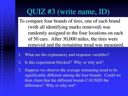 QUIZ #3 (write name, ID) To compare four brands of tires, one of each brand (with all identifying marks removed) was randomly assigned to the four locations.