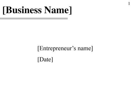 1 [Business Name] [Entrepreneur’s name] [Date].