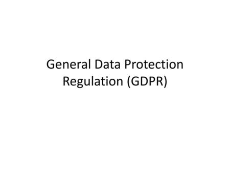 General Data Protection Regulation (GDPR)