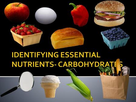 IDENTIFYING ESSENTIAL NUTRIENTS- CARBOHYDRATES