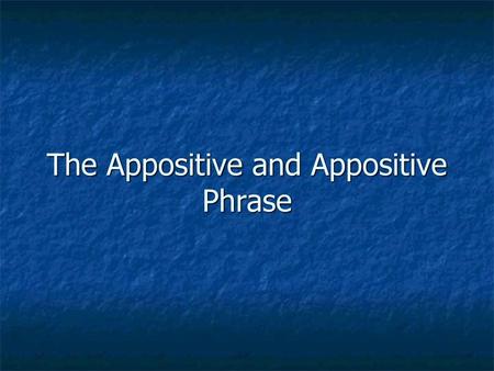 The Appositive and Appositive Phrase