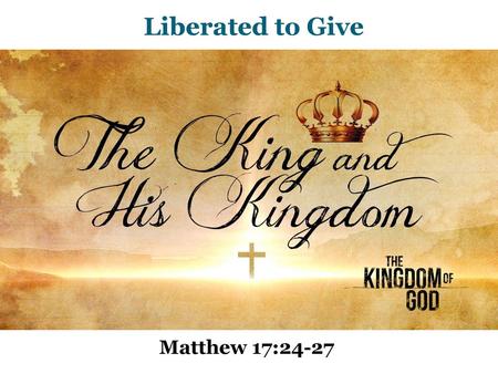 Liberated to Give Matthew 17:24-27.