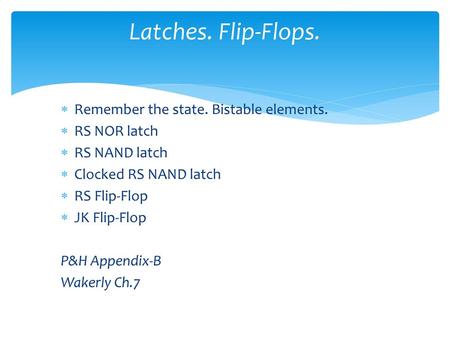 Latches. Flip-Flops. Remember the state. Bistable elements.