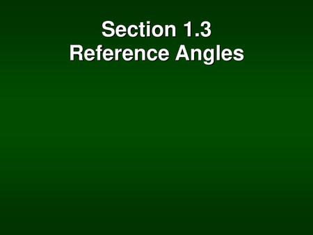 Section 1.3 Reference Angles.