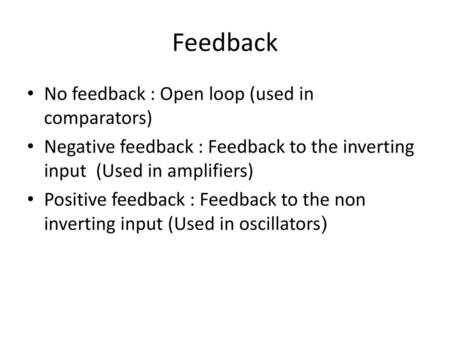 Feedback No feedback : Open loop (used in comparators)