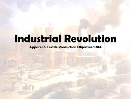 Industrial Revolution Apparel & Textile Production Objective 1.01A