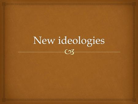 New ideologies.