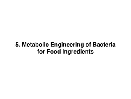 5. Metabolic Engineering of Bacteria for Food Ingredients