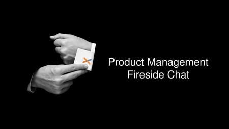 Product Management Fireside Chat