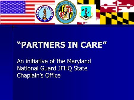 “PARTNERS IN CARE” An initiative of the Maryland National Guard JFHQ State Chaplain’s Office.