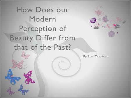 How Does our Modern Perception of Beauty Differ from that of the Past?