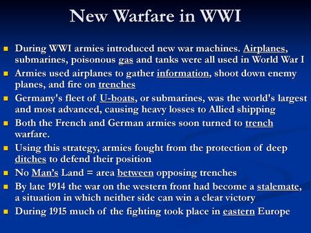 New Warfare in WWI During WWI armies introduced new war machines. Airplanes, submarines, poisonous gas and tanks were all used in World War I Armies used.